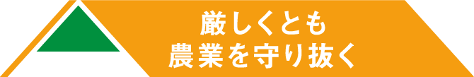 厳しくとも農業を守り抜く