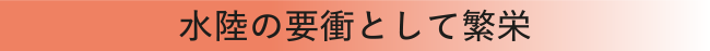 水陸の要衝として繁栄