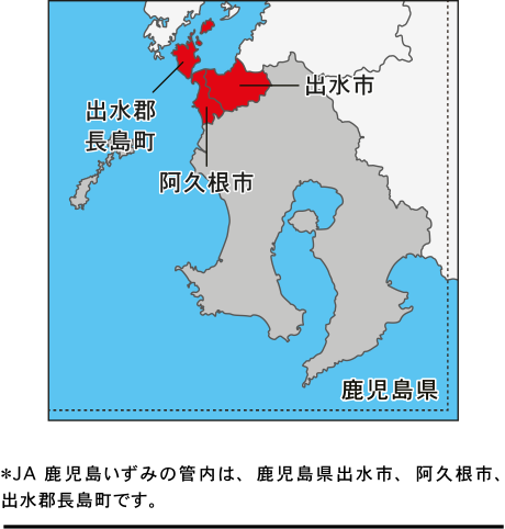 ＊JA鹿児島いずみの管内は、鹿児島県出水市、阿久根市、出水郡長島町です。